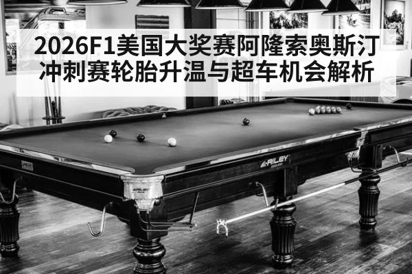 2026F1美国大奖赛阿隆索奥斯汀冲刺赛轮胎升温与超车机会解析
